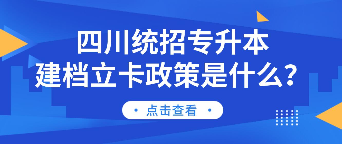 四川統(tǒng)招專升本建檔立卡政策是什么？