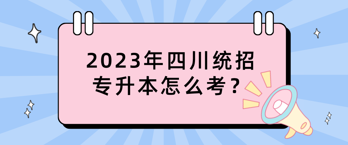 2023年四川統(tǒng)招專升本怎么考？