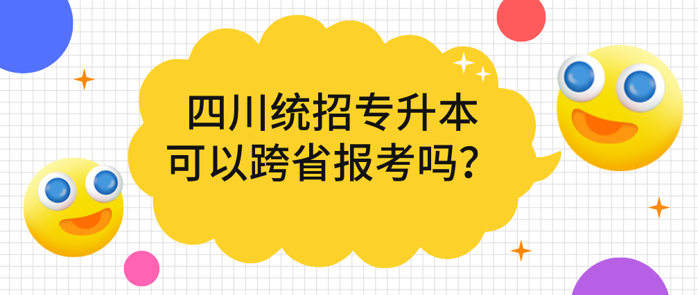 四川統(tǒng)招專升本可以跨省報(bào)考嗎？(圖1)