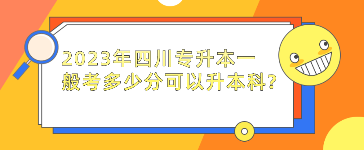 2023年四川專(zhuān)升本一般考多少分可以升本科?(圖1)