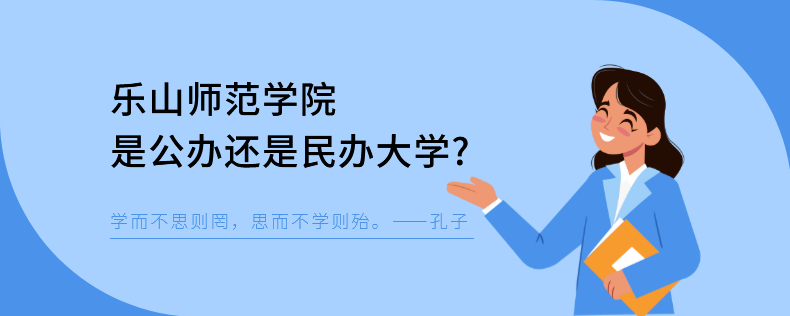 樂山師范學院是公辦還是民辦大學 樂山師范學院是公辦還是民辦大學