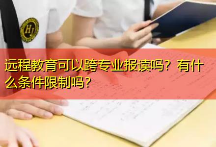 遠(yuǎn)程教育可以跨專業(yè)報(bào)讀嗎？有什么條件限制嗎？