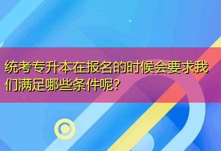 統(tǒng)考專升本在報(bào)名的時(shí)候會要求我們滿足哪些條件呢？