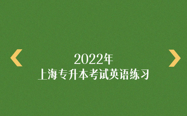 2022年上海專升本考試英語練習 2022年上海專升本考試英語練習