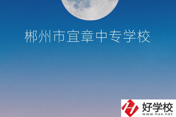郴州市宜章中專學(xué)校怎么樣？