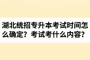 湖北省統(tǒng)招專升本考試時間怎么確定？考試考什么內(nèi)容？