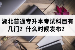 湖北專升本考試科目有幾門？什么時(shí)候發(fā)布？