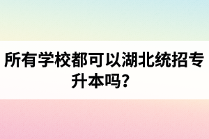 所有學(xué)校都可以湖北統(tǒng)招專升本嗎？報(bào)考專升本的還有?？飘厴I(yè)證嗎？