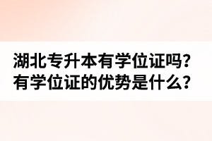 湖北普通專升本有學(xué)位證嗎？有學(xué)位證的優(yōu)勢是什么？