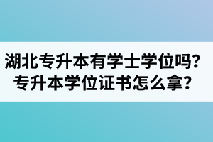 湖北專升本有學(xué)士學(xué)位嗎？專升本學(xué)位證書怎么拿？