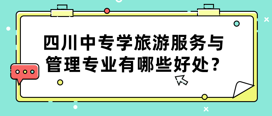 四川中專學(xué)旅游服務(wù)與管理專業(yè)有哪些好處？(圖1)