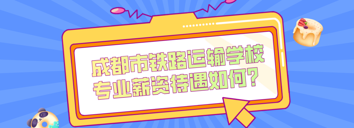 成都市鐵路運(yùn)輸學(xué)校專業(yè)薪資待遇如何？(圖1)