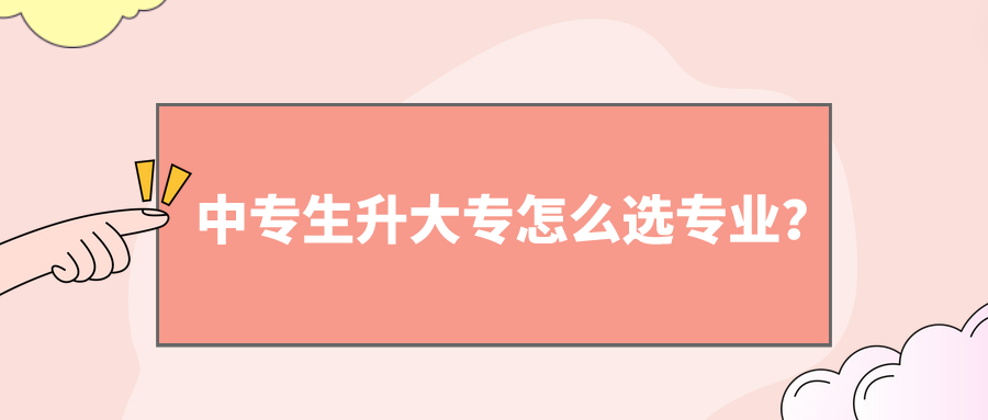 中專生升大專怎么選專業(yè)？(圖1)
