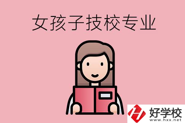 在湘西的技工學(xué)校里，女孩子學(xué)什么專業(yè)比較好？