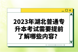 2023年湖北普通專升本考試需要提前了解哪些內(nèi)容？