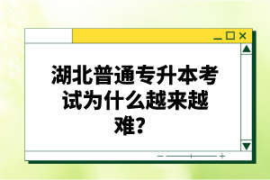 湖北普通專升本考試為什么越來越難？