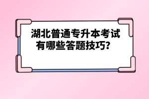 湖北普通專升本考試有哪些答題技巧？