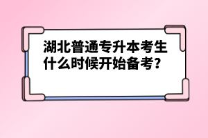 湖北普通專升本考生什么時(shí)候開(kāi)始備考？