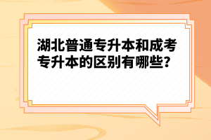 湖北普通專升本和成考專升本的區(qū)別有哪些？