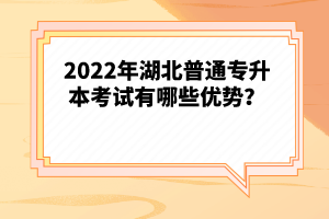 2022年湖北普通專升本考試有哪些優(yōu)勢？