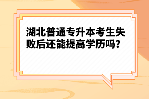 湖北普通專升本考生失敗后還能提高學(xué)歷嗎？