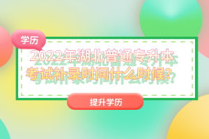 2022年湖北普通專升本考試補錄時間什么時候？