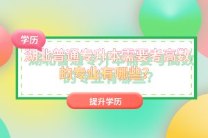 湖北普通專升本需要考高數(shù)的專業(yè)有哪些？