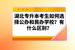 湖北專升本考生如何選擇公辦和民辦學(xué)校？有什么區(qū)別？