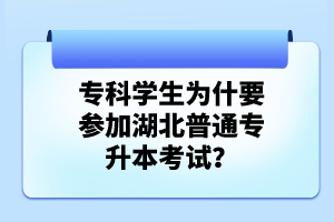 ?？茖W(xué)生為什要參加湖北普通專升本考試？