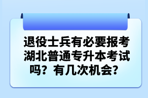 退役士兵有必要報考湖北普通專升本考試嗎？有幾次機會？