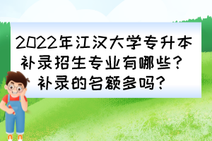2022年江漢大學(xué)專升本補(bǔ)錄招生專業(yè)有哪些?補(bǔ)錄的名額多嗎?