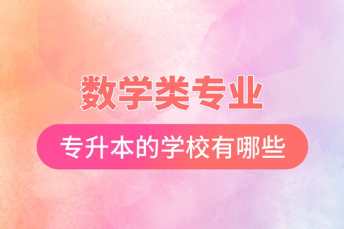數(shù)學(xué)類(lèi)專(zhuān)業(yè)能專(zhuān)升本的學(xué)校有哪些