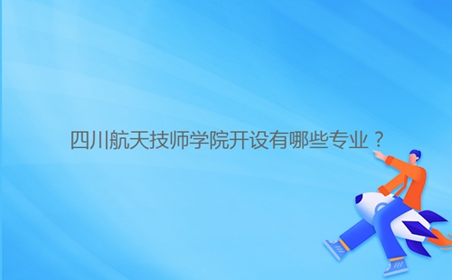四川航天技師學(xué)院開設(shè)有哪些專業(yè)？