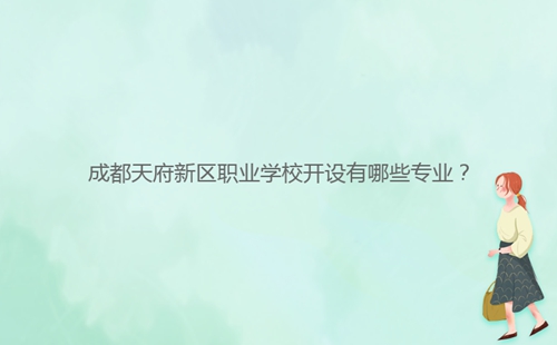 成都天府新區(qū)職業(yè)學校開設有哪些專業(yè)？