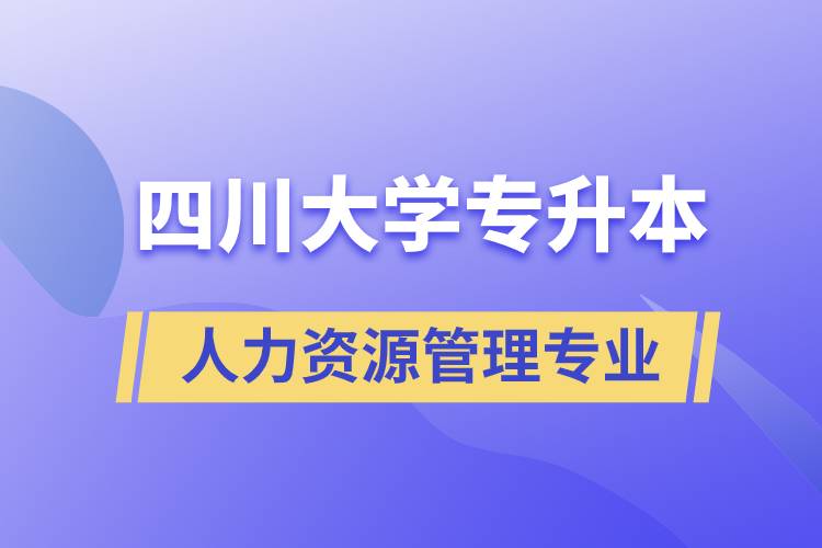 四川大學(xué)人力資源管理專業(yè)專升本報考好不好？