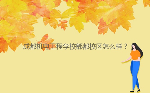成都機電工程學(xué)校郫都校區(qū)怎么樣？