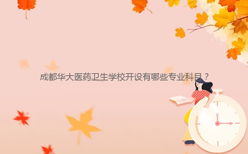 成都華大醫(yī)藥衛(wèi)生學(xué)校開設(shè)有哪些專業(yè)科目?