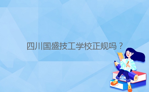 四川國盛技工學校正規(guī)嗎?