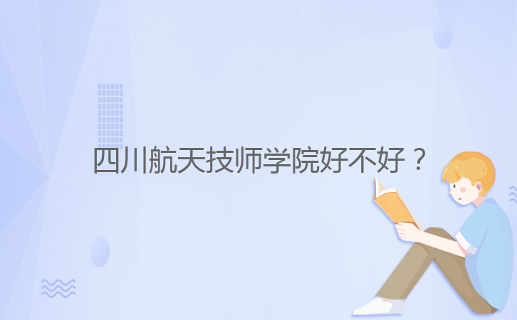 四川航天技師學(xué)院好不好？