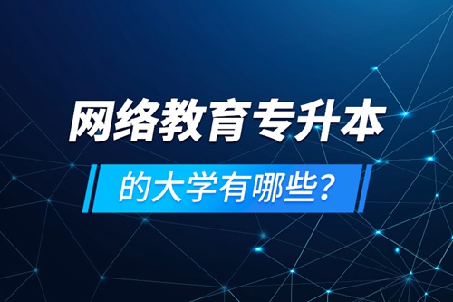 網絡教育專升本的大學有哪些？