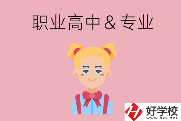 長(zhǎng)沙比較好的職業(yè)高中有哪些？有哪些專業(yè)？