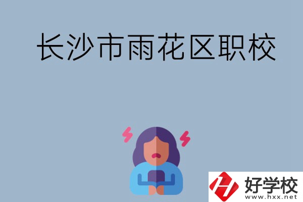 長(zhǎng)沙市的雨花區(qū)有哪些職校？這三所大家必看