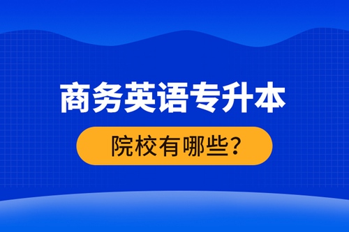 商務英語專升本院校有哪些？ 