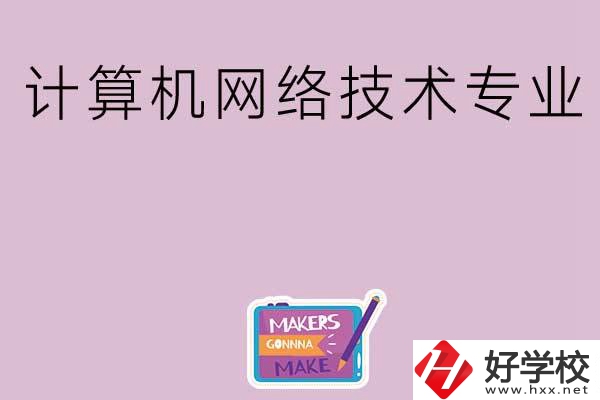 湖南哪些中職學(xué)校開設(shè)了計算機網(wǎng)絡(luò)技術(shù)專業(yè)？