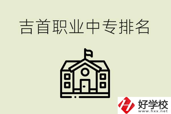 吉首職業(yè)中專(zhuān)排名前三的學(xué)校？學(xué)費(fèi)多少？
