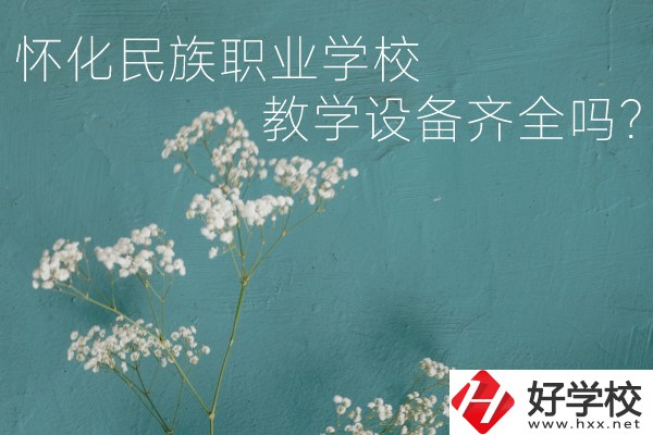 懷化民族職業(yè)學(xué)校宿舍怎么樣？教學(xué)設(shè)備齊全嗎？