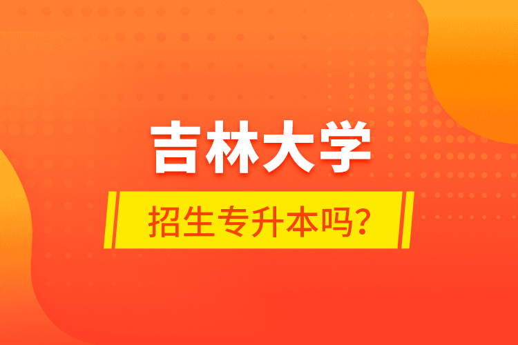 吉林大學招生專升本嗎？