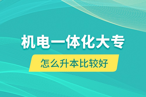 機(jī)電一體化大專(zhuān)怎么升本比較好