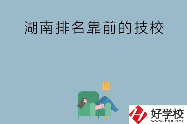 湖南排名靠前的技校有哪些？實(shí)訓(xùn)條件如何？