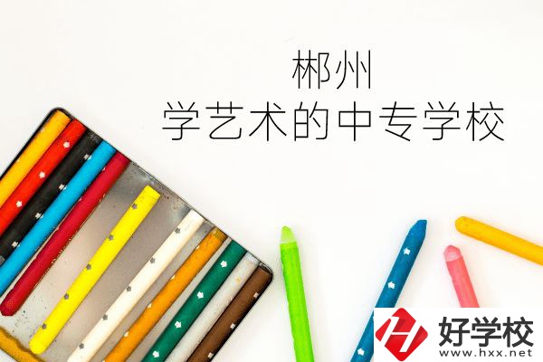 郴州有沒(méi)有學(xué)藝術(shù)的中專學(xué)校？